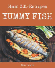 Hmm! 365 Yummy Fish Recipes: The Best-ever of Yummy Fish Cookbook Ora Lewis Author
