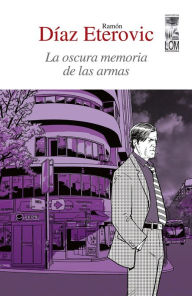 La oscura memoria de las armas Ramón Díaz Eterovic Author