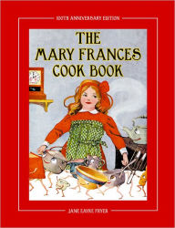 The Mary Frances Cook Book 100th Anniversary Edition: A Children's Story-Instruction Cookbook with Bonus Patterns for Child's Apron and Cooking Cap Ja