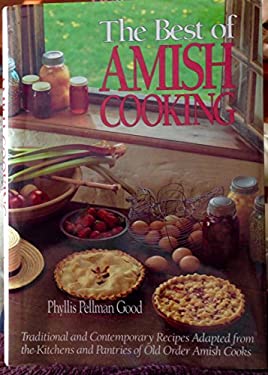 The Best of Amish Cooking : Traditional and Contemporary Recipes Adapted from the Kitchens and Pantries of Old Order Amish Cooks
