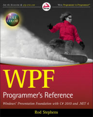 WPF Programmer's Reference: Windows Presentation Foundation with C# 2010 and .NET 4 Rod Stephens Author