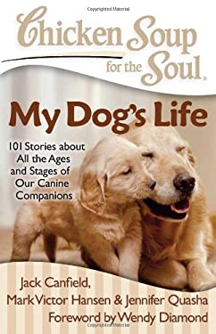 My Dog's Life : 101 Stories about All the Ages and Stages of Our Canine Companions by Mark Victor, Canfield, Jack, Quasha, Jennifer Hansen