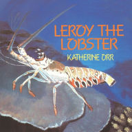 Leroy the Lobster Katherine Orr Author