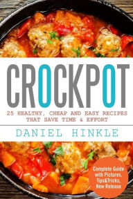 Crockpot: 25 Healthy, Cheap And Easy Recipes That Save Time & Effort Marvin Delgado Author
