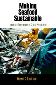 Making Seafood Sustainable: American Experiences in Global Perspective Mansel G. Blackford Author
