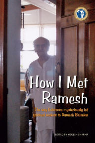 How I Met Ramesh: The way Existence mysteriously led spiritual seekers to Ramesh Balsekar Ramesh S. Balsekar Author
