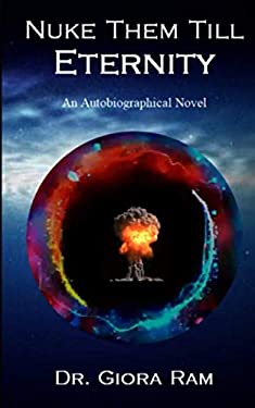 Nuke Them till Eternity : An Autobiographical Novel by Giora Ram
