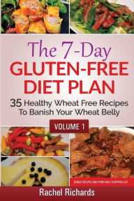 The 7-Day Gluten Free Diet Plan: 35 Healthy Wheat Free Recipes To Banish Your Wheat Belly - Volume 1: Rachel Richards Author
