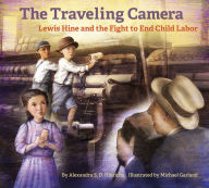 The Traveling Camera: Lewis Hine and the Fight to End Child Labor Alexandra S. D. Hinrichs Author