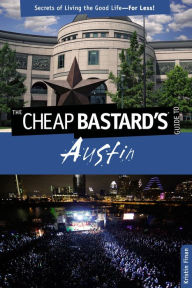 Cheap Bastard's® Guide to Austin: Secrets Of Living The Good Life--For Less! Kristin Finan Author