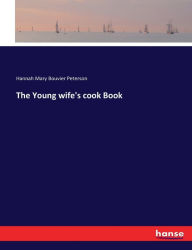 The Young wife's cook Book Hannah Mary Bouvier Peterson Author