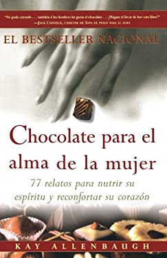 Chocolate para el Alma de la Mujer : 77 Relatos para Nutrir Su Espiritu y Reconfortar Su Corazon by Kay Allenbaugh