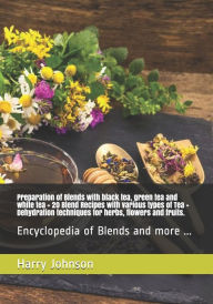Preparation of Blends with black tea, green tea and white tea + 20 Blend Recipes with various types of Tea + Dehydration techniques for herbs, flowers
