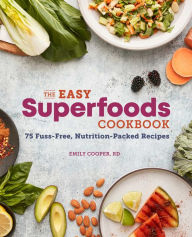 The Easy Superfoods Cookbook: 75 Fuss-Free, Nutrition-Packed Recipes Emily Cooper RD Author