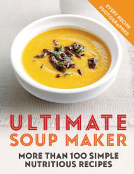 Ultimate Soup Maker: More than 100 simple, nutritious recipes Joy Skipper Author
