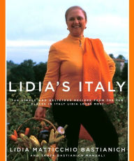 Lidia's Italy: 140 simple and delicious recipes from the ten places in Italy Lidia loves most: A Cookbook Lidia Matticchio Bastianich Author