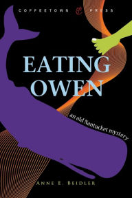 Eating Owen: The Imagined True Story of Four Coffins from Nantucket Ann E. Beidler Author
