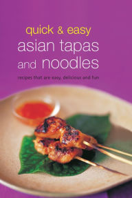 Quick & Easy Asian Tapas and Noodles: Recipes that are Easy, Delicious and Fun . Periplus Editors Editor