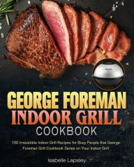 George Foreman Indoor Grill Cookbook Isabelle J. Lapsley Author