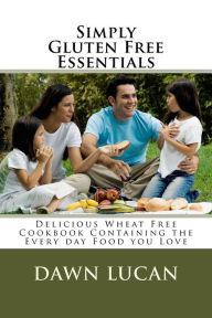 Simply Gluten Free Essentials Dawn Lucan Author