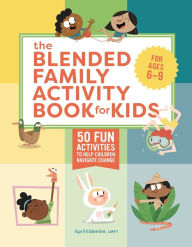The Blended Family Activity Book for Kids: 50 Fun Activities to Help Children Navigate Change April Eldemire LMFT Author