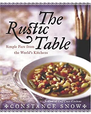 The Rustic Table : Simple Fare from the World's Kitchens by Constance Snow