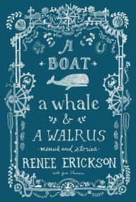 A Boat, a Whale & a Walrus: Menus and Stories Renee Erickson Author