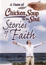 A Taste of Chicken Soup for the Soul Stories of Faith : Inspirational Stories of Hope, Devotion, Faith, and Miracles by Jack Canfield