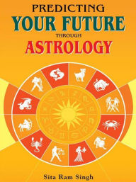 Predicting Your Future through Astrology Ram Singh Sita Author