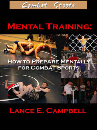 Mental Training: How to Prepare Mentally for Combat Sports Lance Campbell Author