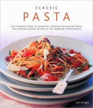 Classic Pasta:150 Inspiring Recipes Shown in 350 Stunning Photographs Jeni Wright Author