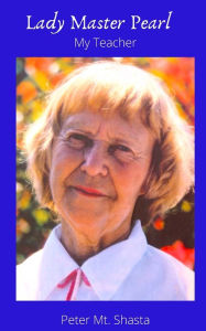 Lady Master Pearl, My Teacher Peter Mt. Shasta Author
