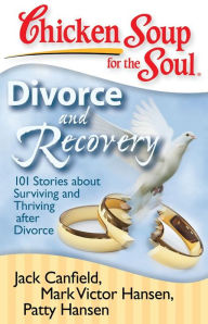Chicken Soup for the Soul: Divorce and Recovery: 101 Stories about Surviving and Thriving after Divorce Jack Canfield Author