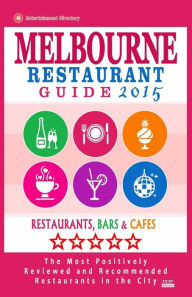 Melbourne Restaurant Guide 2015: Best Rated Restaurants in Melbourne - 500 restaurants, bars and cafés recommended for visitors, 2015. Arthur W. Groo