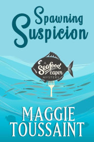 Spawning Suspicion (A Seafood Caper Mystery, #2) Maggie Toussaint Author