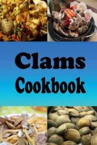 Clams Cookbook: Clams Casino, New England Clam Chowder, Clams Stuffing and Lots of Other Clam Recipes Laura Sommers Author