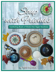 Soup With Friends / Comforting Bowls Of Gluten-Free Vegan Goodness Ruth Cornish Author