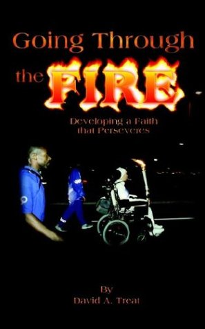Going Through the Fire : Developing a Faith That Perseveres by David A. Treat