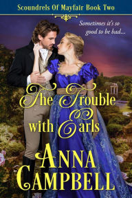 The Trouble with Earls: Scoundrels of Mayfair Book 2 Anna Campbell Author