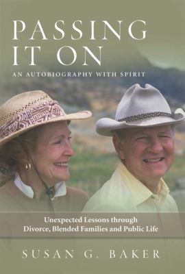 Passing It On : Unexpected Lessons Through Divorce, Blended Familes and Public Life by Susan G. Baker