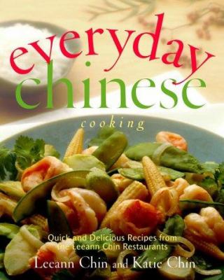 Everyday Chinese Cooking : Quick and Delicious Recipes from the Leeann Chin Restaurants by Leeann, Chin, Katie Chin