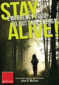 Stay Alive - Emergency Food to Sustain Energy eShort: Know what survival foods are most important to & other survival tips John McCann Author