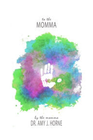 To The Momma Dr. Amy J. Horne Author