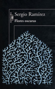 Flores oscuras Sergio RamÃrez Author