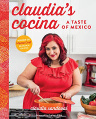 Claudia's Cocina: A Taste of Mexico from the Winner of MasterChef Season 6 on FOX Claudia Sandoval Author