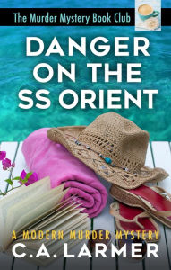 Danger on the SS Orient: The Murder Mystery Book Club 2 C. A. Larmer Author