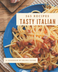 365 Tasty Italian Recipes: Italian Cookbook - Your Best Friend Forever Selina Coyne Author