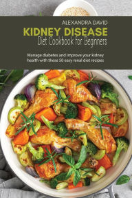Kidney Disease Diet Cookbook for Beginners Alexandra David Author
