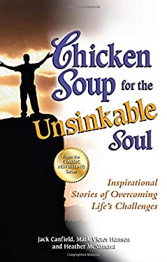 Chicken Soup for the Unsinkable Soul : Inspirational Stories of Overcoming Life's Challenges by Mark Victor, Canfield, Jack, McNamara, Heather Hansen