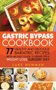 Gastric Bypass Cookbook: 77 Healthy and Delicious Bariatric Recipes with an Easy Guide to Being on a Weight Loss Surgery Diet Luke Newman Author